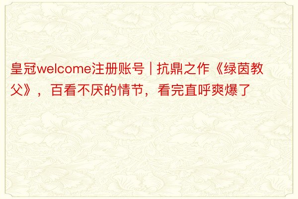 皇冠welcome注册账号 | 抗鼎之作《绿茵教父》，百看不厌的情节，看完直呼爽爆了