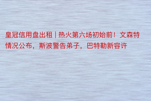 皇冠信用盘出租 | 热火第六场初始前！文森特情况公布，斯波警告弟子，巴特勒新容许