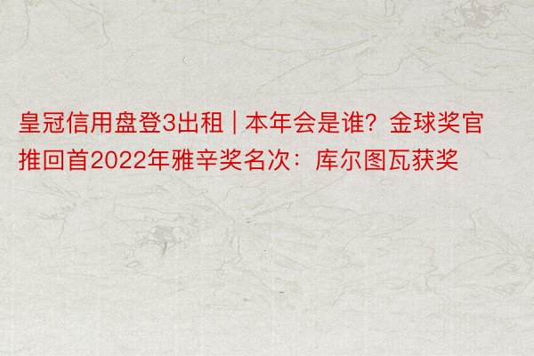 皇冠信用盘登3出租 | 本年会是谁？金球奖官推回首2022年雅辛奖名次：库尔图瓦获奖