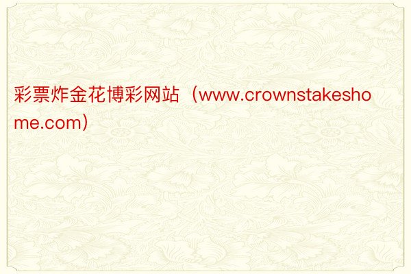 彩票炸金花博彩网站（www.crownstakeshome.com）