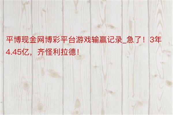 平博现金网博彩平台游戏输赢记录_急了！3年4.45亿，齐怪利拉德！