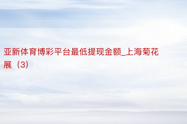 亚新体育博彩平台最低提现金额_上海菊花展（3）