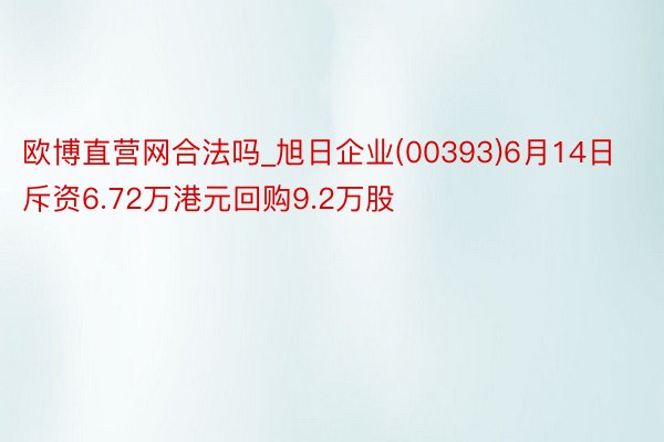 欧博直营网合法吗_旭日企业(00393)6月14日斥资6.72万港元回购9.2万股